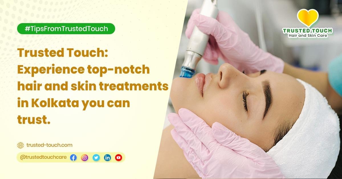Trusted Touch: Experience top-notch hair and skin treatment in Kolkata you can trust.