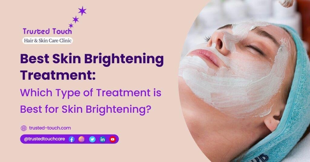 Best Skin Brightening Treatment: Which Type of Treatment is Best for Skin Brightening<