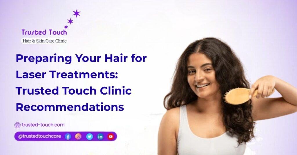 Preparing Your Hair for Laser Treatments: Trusted Touch Clinic Recommendations<
