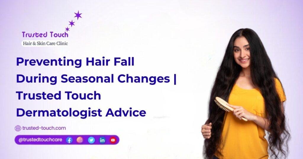 Preventing Hair Fall During Seasonal Changes: Trusted Touch Clinic Advice<
