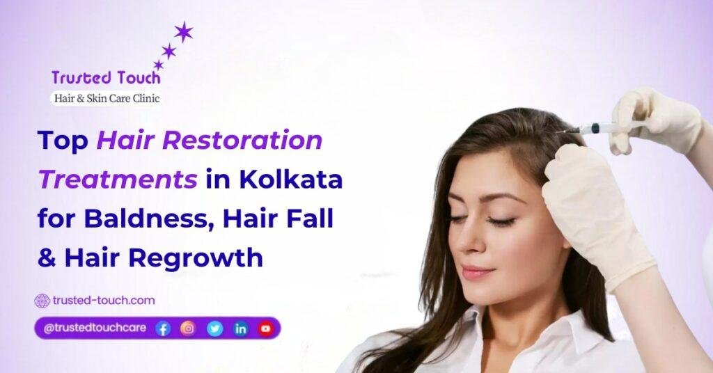Top Hair Restoration Treatments in Kolkata for Baldness, Hair Fall & Hair Regrowth