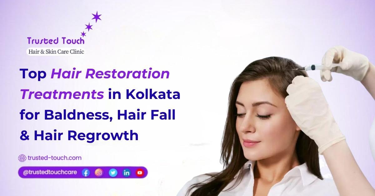 Top Hair Restoration Treatments in Kolkata for Baldness, Hair Fall & Hair Regrowth