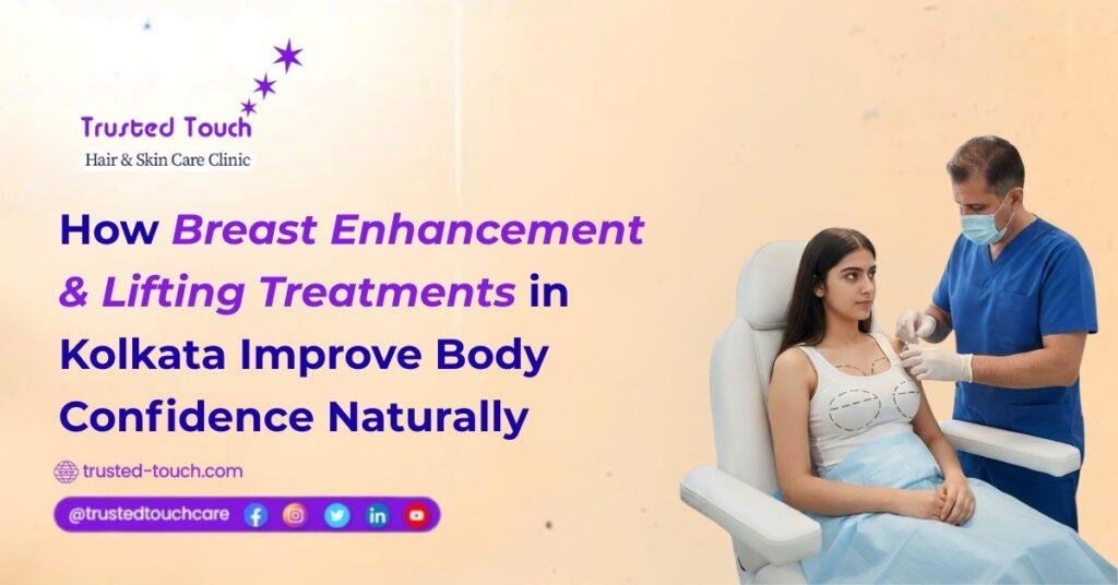 How Breast Enhancement & Lifting Treatments in Kolkata Improve Body Confidence Naturally